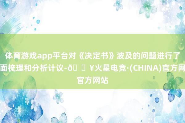 体育游戏app平台对《决定书》波及的问题进行了全面梳理和分析计议-🔥火星电竞·(CHINA)官方网站