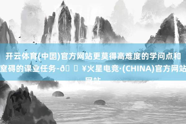 开云体育(中国)官方网站更莫得高难度的学问点和窒碍的课业任务-🔥火星电竞·(CHINA)官方网站