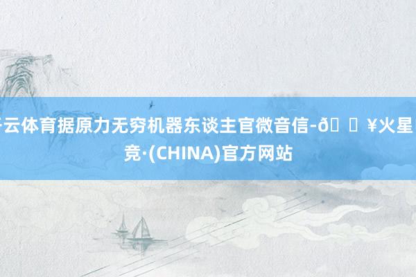 开云体育据原力无穷机器东谈主官微音信-🔥火星电竞·(CHINA)官方网站