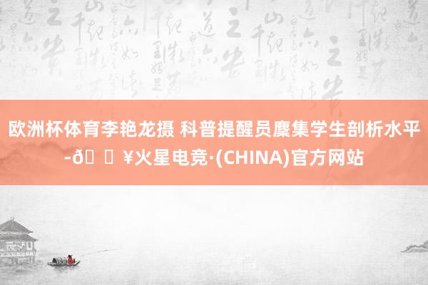 欧洲杯体育李艳龙摄 科普提醒员麇集学生剖析水平-🔥火星电竞·(CHINA)官方网站